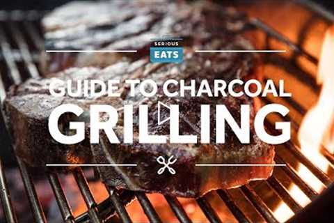 The Serious Eats Guide to Charcoal Grilling