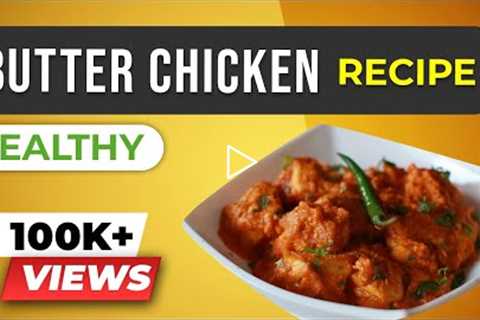 HEALTHY Butter Chicken | Indian Recipes for Weight Loss | BeerBiceps Chicken Makhani