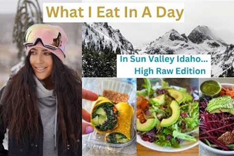 What I Eat In A Day// Sun Valley Idaho// Plant Based// Down 70 lbs...High Raw Edition