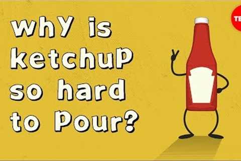 Why is ketchup so hard to pour? - George Zaidan