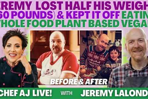 Jeremy LaLonde Lost Half His Weight (160 Pounds) & Kept it Off Eating Whole Food Plant Based..