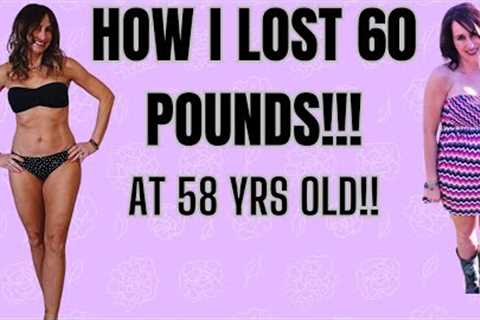 HOW I LOST 60 POUNDS AT THE AGE OF 58!!!   In three easy steps!!