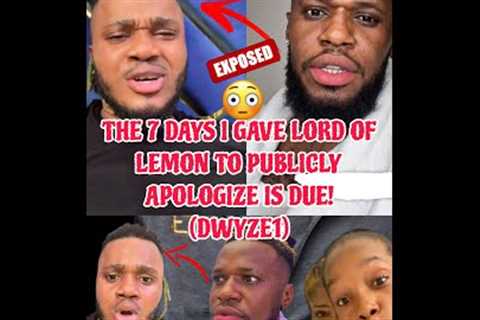 THE 7 DAYS I GAVE TO LORD OF LEMON TO PUBLICLY APOLOGIZE IS DUE! DWYZE1 TREID TO EXP©SE LEMON