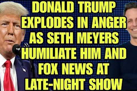 Donald Trump explodes in anger as Seth Meyers humiliate him and Fox News at late-night show