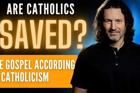 Are Catholics Saved? The Gospel According to Catholicism.