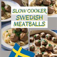 Slow Cooker Swedish Meatballs: A Comforting Classic Made Easy